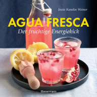 Title: Agua fresca - der fruchtige Energiekick: ohne Coffein, ohne Alkohol, Author: Jessie Kanelos Weiner