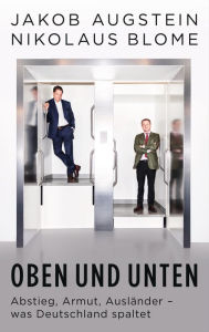 Title: Oben und unten: Abstieg, Armut, Ausländer - was Deutschland spaltet, Author: Jakob Augstein