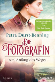 Title: Die Fotografin - Am Anfang des Weges: Roman, Author: Petra Durst-Benning