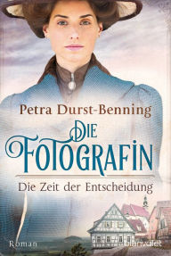 Title: Die Fotografin - Die Zeit der Entscheidung: Roman, Author: Petra Durst-Benning