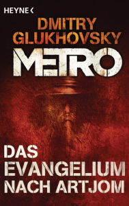 Title: Das Evangelium nach Artjom: Eine Story aus dem METRO-Universum, Author: Dmitry Glukhovsky