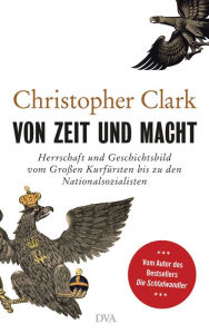 Title: Von Zeit und Macht: Herrschaft und Geschichtsbild vom Großen Kurfürsten bis zu den Nationalsozialisten, Author: Christopher Clark