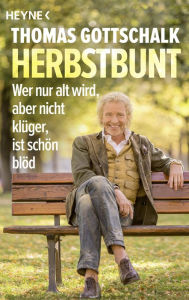 Title: Herbstbunt: Wer nur alt wird, aber nicht klüger, ist schön blöd, Author: Thomas Gottschalk