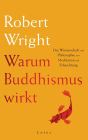 Warum Buddhismus wirkt: Die Wissenschaft und Philosophie von Meditation und Erleuchtung