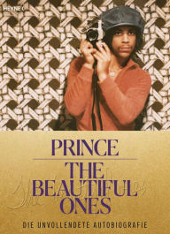 Title: The Beautiful Ones - Deutsche Ausgabe: Die unvollendete Autobiografie, Author: Prince