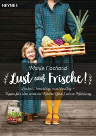 Title: Lust auf Frische!: Lecker, knackig, nachhaltig - Tipps für die smarte Küche (fast) ohne Kühlung, Author: Marie Cochard