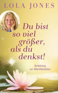 Title: Du bist so viel größer, als du denkst: Anleitung zur Manifestation, Author: Lola Jones