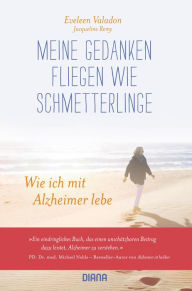 Title: Meine Gedanken fliegen wie Schmetterlinge: Wie ich mit Alzheimer lebe, Author: Eveleen Valadon