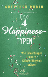 Title: Die 4 Happiness-Typen: Wie Erwartungen unsere Glücksfähigkeit prägen (The Four Tendencies), Author: Gretchen Rubin