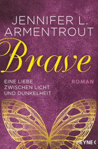 Title: Brave - Eine Liebe zwischen Licht und Dunkelheit: Roman, Author: Jennifer L. Armentrout