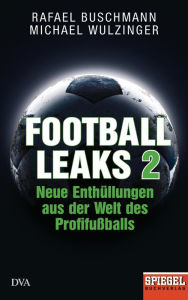 Title: Football Leaks 2: Neue Enthüllungen aus der Welt des Profifußballs - Ein SPIEGEL-Buch, Author: Rafael Buschmann