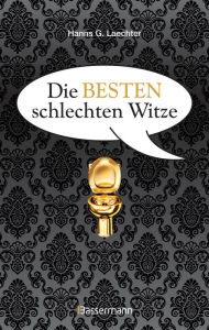 Title: Die besten schlechten Witze. So schlecht, dass sie schon wieder gut sind, Author: Hanns G. Laechter