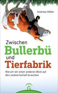 Title: Zwischen Bullerbü und Tierfabrik: Warum wir einen anderen Blick auf die Landwirtschaft brauchen, Author: Andreas Möller