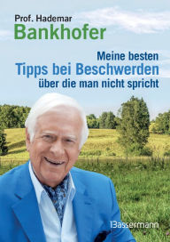 Title: Meine besten Tipps bei Beschwerden, über die man nicht spricht: Die besten Naturmittel gegen Haarausfall, Verstopfung, Mundgeruch und Co., Author: Hademar Bankhofer