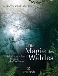 Title: Die Magie des Waldes: Weisheitsmärchen - Rituale - Meditationen, Author: Valentin Kirschgruber