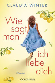 Title: Wie sagt man ich liebe dich: Roman, Author: Claudia Winter