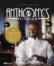 Title: Anthony's Kitchen: Sterneküche für alle. Meine besten Rezepte, Author: Anthony Sarpong