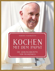 Title: Kochen mit dem Papst: Die Lieblingsrezepte von Franziskus, Author: Roberto Alborghetti