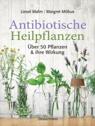 Title: Antibiotische Heilpflanzen: Über 50 Pflanzen und ihre Wirkung, Author: Liesel Malm