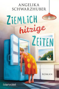 Title: Ziemlich hitzige Zeiten: Roman, Author: Angelika Schwarzhuber