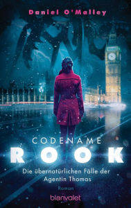 Title: Codename Rook - Die übernatürlichen Fälle der Agentin Thomas: Roman, Author: Daniel O'Malley