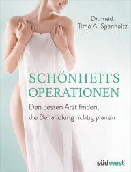 Title: Schönheitsoperationen: Den besten Arzt finden, die Behandlung richtig planen, Author: Timo A. Spanholtz