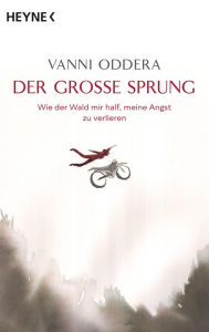 Title: Der große Sprung: Wie der Wald mir half, meine Angst zu verlieren, Author: Vanni Oddera