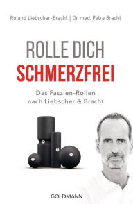 Title: Rolle dich schmerzfrei: Das Faszien-Rollen nach Liebscher & Bracht, Author: Petra Bracht