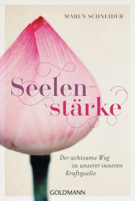 Title: Seelenstärke: Der achtsame Weg zu unserer inneren Kraftquelle, Author: Maren Schneider