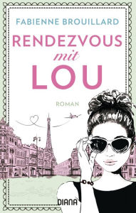 Title: Rendezvous mit Lou: Roman, Author: Fabienne Brouillard