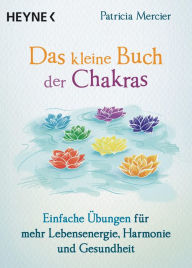 Title: Das kleine Buch der Chakras: Einfache Übungen für mehr Lebensenergie, Harmonie und Gesundheit, Author: Patricia Mercier