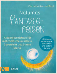 Title: Nalumas Fantasiereisen: Kindergeschichten für mehr Selbstbewusstsein, Zuversicht und innere Stärke - (Hilft gegen Kinderängste, Schulstress und andere Sorgen) - Ab fünf Jahre, Author: Cornelia Rohse-Paul