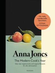 Title: The Modern Cook's Year: Über 250 vegetarische und vegane Rezepte für alle Jahreszeiten, Author: Anna Jones