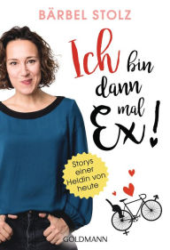 Title: Ich bin dann mal Ex!: Storys einer Heldin von heute, Author: Bärbel Stolz