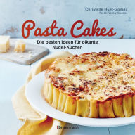 Title: Pasta Cakes: Die besten Ideen für pikante Nudel-Kuchen, Author: Christelle Huet-Gomez