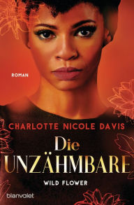 Title: Wild Flower - Die Unzähmbare: Roman, Author: Charlotte Nicole Davis