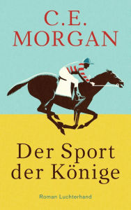 Title: Der Sport der Könige: Roman, Author: C. E. Morgan