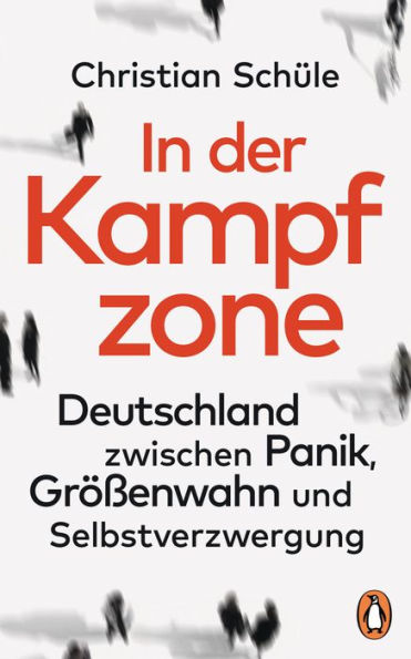 In der Kampfzone: Deutschland zwischen Panik, Größenwahn und Selbstverzwergung