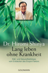 Title: Lang leben ohne Krankheit: Diät und Gesundheitstipps vom Entdecker des Enzym-Faktors, Author: Hiromi Shinya