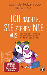 Title: Ich dachte, sie ziehen nie aus: Ein Überlebenstraining für alle Eltern, deren Kinder flügge werden, Author: Lucinde Hutzenlaub