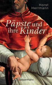 Title: Päpste und ihre Kinder. Die etwas andere Papstgeschichte: Wider dem Zölibat, Author: Horst Herrmann