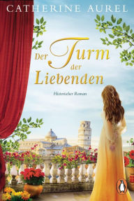 Title: Der Turm der Liebenden: Historischer Roman, Author: Catherine Aurel