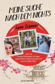 Title: Meine Suche nach dem Nichts: Wie ich tausend Kilometer auf dem japanischen Jakobsweg lief und was ich dabei fand, Author: Lena Schnabl