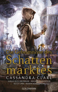 Title: Die Geheimnisse des Schattenmarktes: Erzählungen, Author: Cassandra Clare