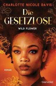 Title: Wild Flower - Die Gesetzlose: Roman, Author: Charlotte Nicole Davis