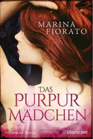 Title: Das Purpurmädchen: Historischer Roman - Liebe, Kunst und Gefahr im faszinierenden London des neunzehnten Jahrhunderts, Author: Marina Fiorato