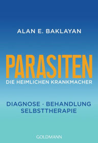 Title: Parasiten: Die heimlichen Krankmacher - Diagnose - Behandlung - Selbsttherapie, Author: Alan E. Baklayan