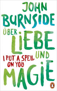 Title: Über Liebe und Magie - I Put a Spell on You, Author: John Burnside