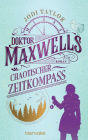 Doktor Maxwells chaotischer Zeitkompass: Roman - Urkomische Zeitreiseabenteuer: die fantastische Bestsellerserie aus England