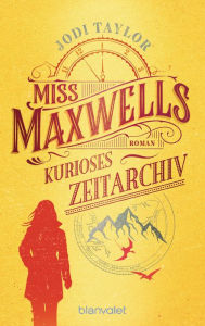 Title: Miss Maxwells kurioses Zeitarchiv: Roman - Urkomische Zeitreiseabenteuer: die fantastische Bestsellerserie aus England, Author: Jodi Taylor